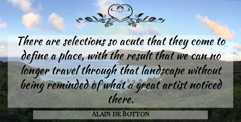 Alain de Botton Quote About Greatness, Artist, Landscape: There Are Selections So Acute...