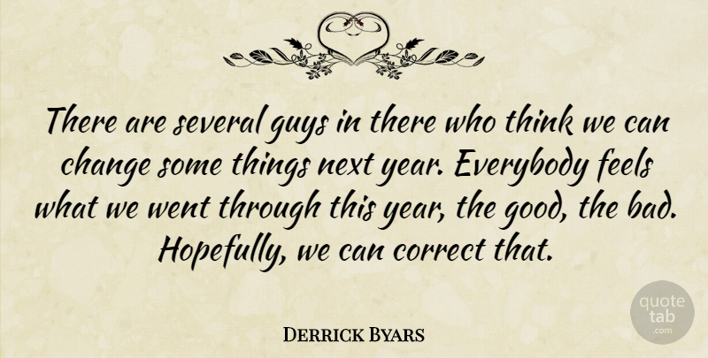 Derrick Byars Quote About Change, Correct, Everybody, Feels, Guys: There Are Several Guys In...