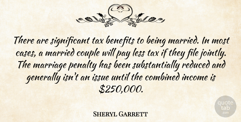 Sheryl Garrett Quote About Benefits, Combined, Couple, File, Generally: There Are Significant Tax Benefits...