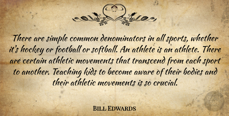 Bill Edwards Quote About Athlete, Athletic, Aware, Bodies, Certain: There Are Simple Common Denominators...
