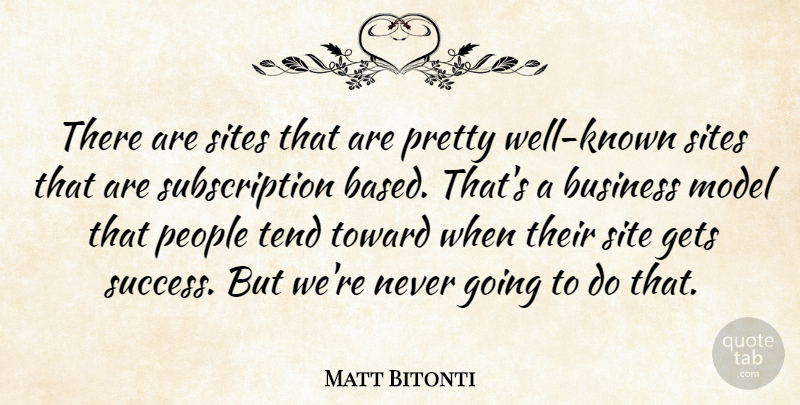 Matt Bitonti Quote About Business, Gets, Model, People, Sites: There Are Sites That Are...