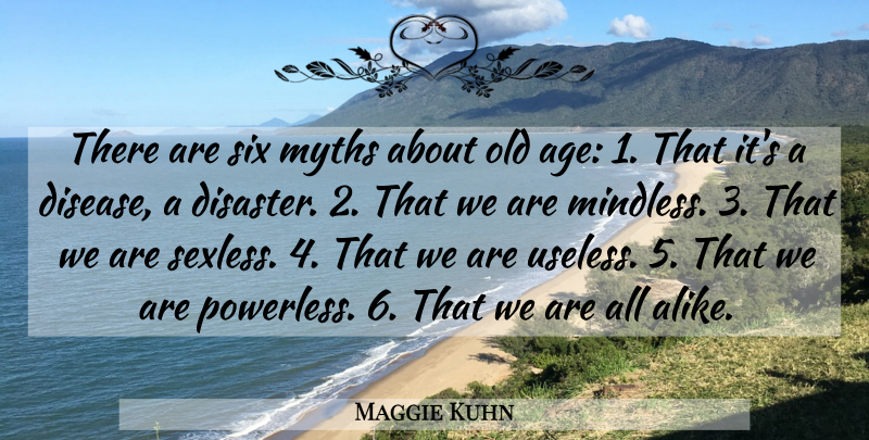 Maggie Kuhn Quote About Age, Useless, Disease: There Are Six Myths About...