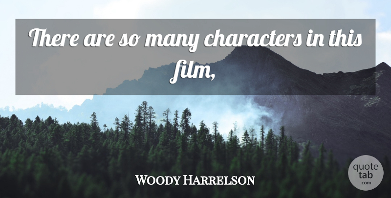 Woody Harrelson Quote About Characters: There Are So Many Characters...