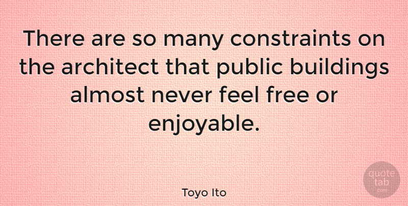 Toyo Ito Quote About Architect, Public: There Are So Many Constraints...