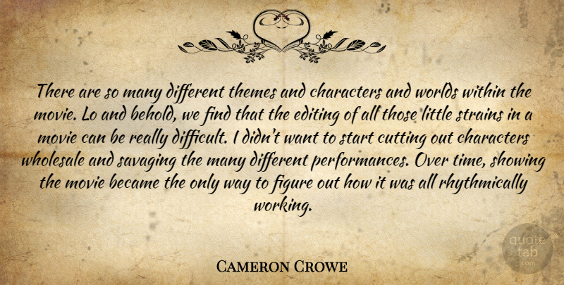 Cameron Crowe Quote About Became, Characters, Cutting, Editing, Figure: There Are So Many Different...