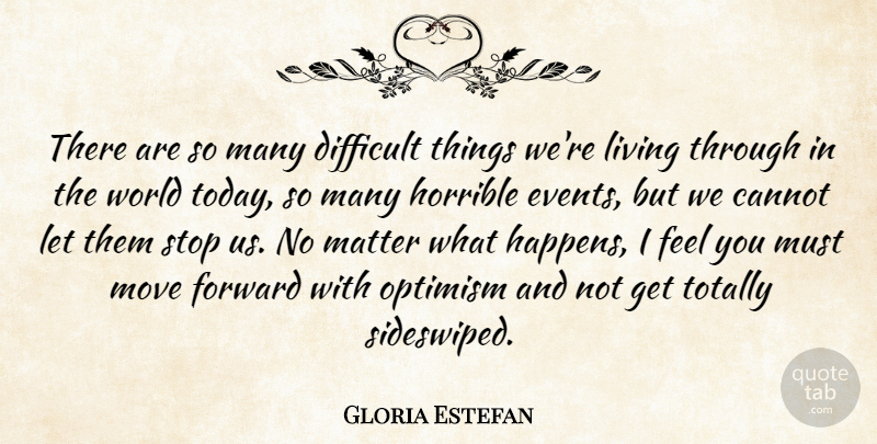 Gloria Estefan Quote About Moving, Optimistic, Optimism: There Are So Many Difficult...
