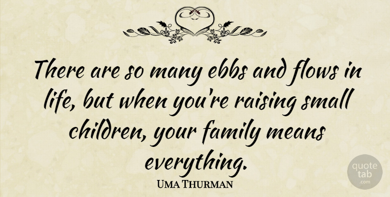 Uma Thurman Quote About Children, Mean, Ebb And Flow: There Are So Many Ebbs...