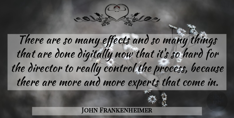 John Frankenheimer Quote About American Director, Effects, Experts, Hard: There Are So Many Effects...