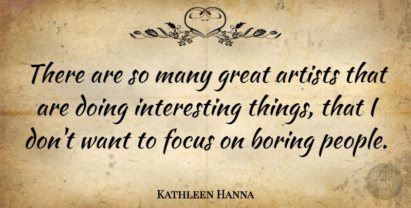 Kathleen Hanna Quote About Artist, Interesting, People: There Are So Many Great...