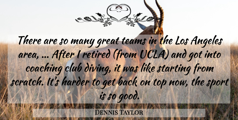 Dennis Taylor Quote About Angeles, Club, Coaching, Great, Harder: There Are So Many Great...