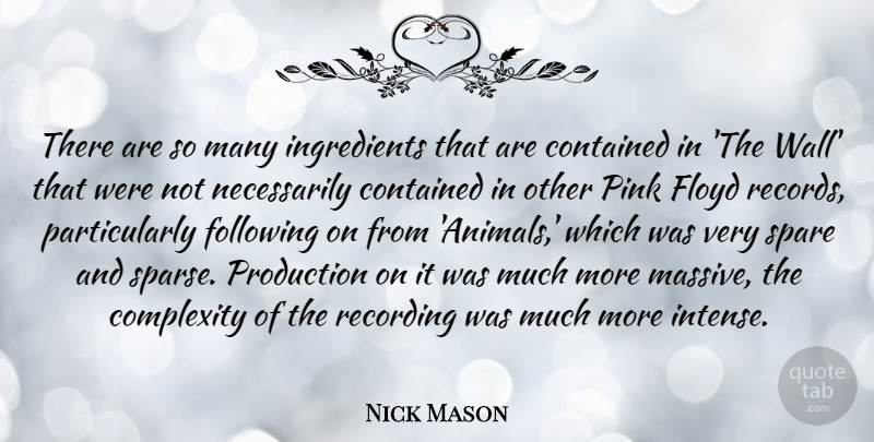 Nick Mason Quote About Complexity, Contained, Floyd, Following, Recording: There Are So Many Ingredients...
