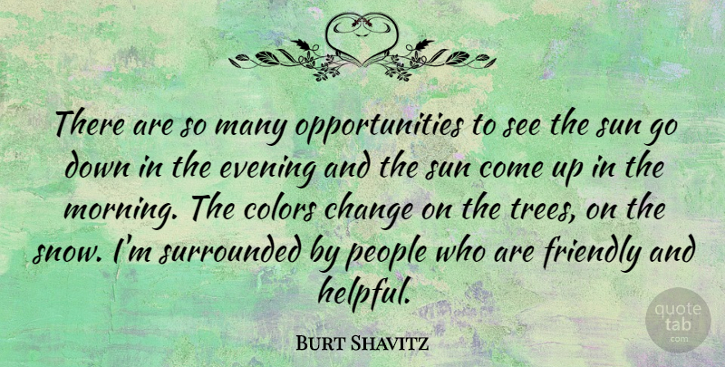Burt Shavitz Quote About Change, Colors, Evening, Friendly, Morning: There Are So Many Opportunities...
