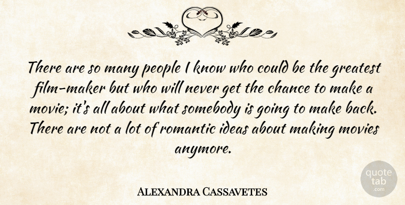 Alexandra Cassavetes Quote About Chance, Greatest, Ideas, Movies, People: There Are So Many People...