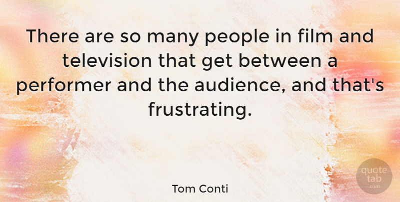 Tom Conti Quote About People, Television, Film: There Are So Many People...