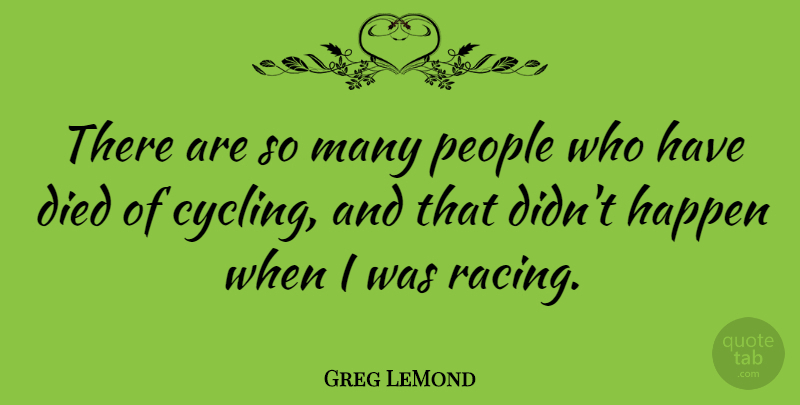Greg LeMond Quote About Cycling, People, Racing: There Are So Many People...