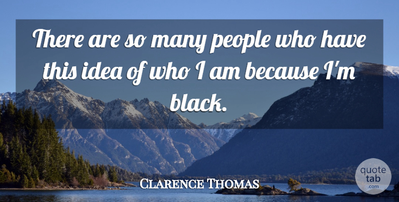 Clarence Thomas Quote About People: There Are So Many People...