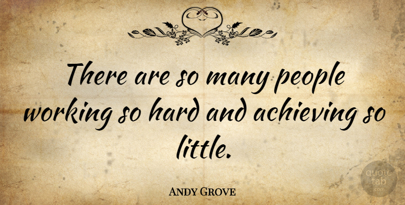 Andy Grove Quote About People, Littles, Achieve: There Are So Many People...