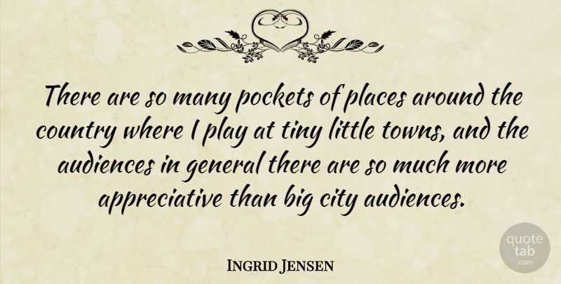 Ingrid Jensen Quote About Audiences, City, Country, General, Places: There Are So Many Pockets...