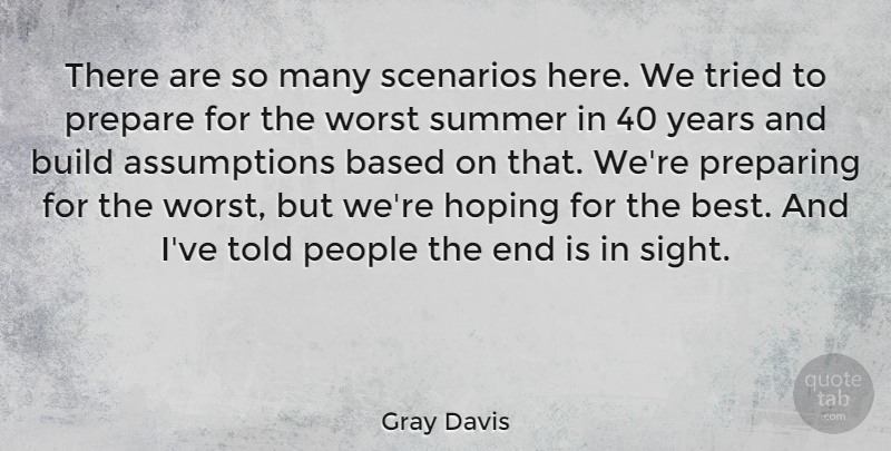 Gray Davis Quote About Summer, Sight, Years: There Are So Many Scenarios...