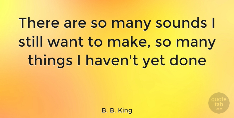 B. B. King Quote About Done, Want, Sound: There Are So Many Sounds...