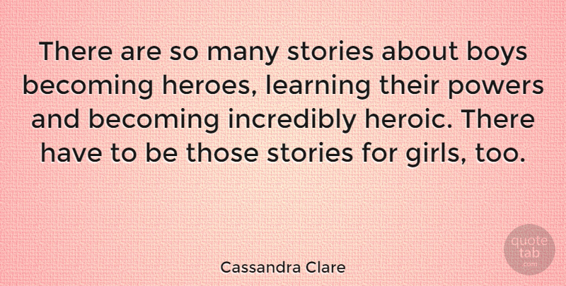 Cassandra Clare Quote About Becoming, Boys, Incredibly, Learning, Powers: There Are So Many Stories...