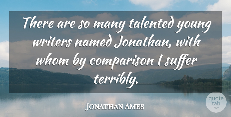 Jonathan Ames Quote About Suffering, Young Writers, Young: There Are So Many Talented...