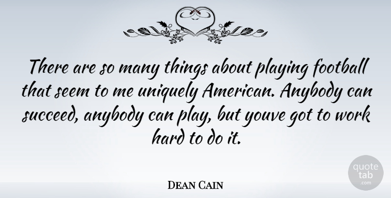 Dean Cain Quote About Football, Hard Work, Play: There Are So Many Things...