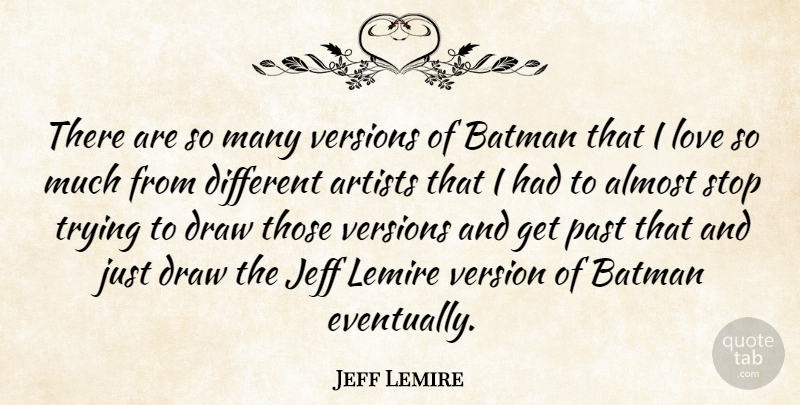 Jeff Lemire Quote About Almost, Batman, Draw, Jeff, Love: There Are So Many Versions...