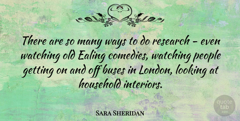 Sara Sheridan Quote About Buses, Household, People, Watching, Ways: There Are So Many Ways...