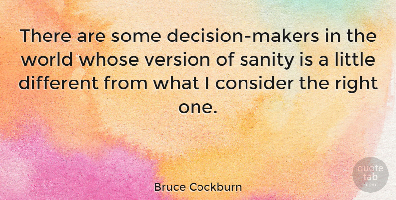 Bruce Cockburn Quote About Decision, Different, World: There Are Some Decision Makers...