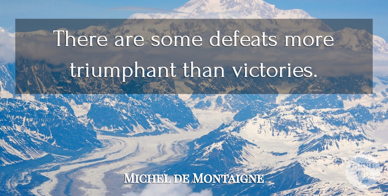 Michel de Montaigne Quote About Inspirational, Motivational, Success: There Are Some Defeats More...