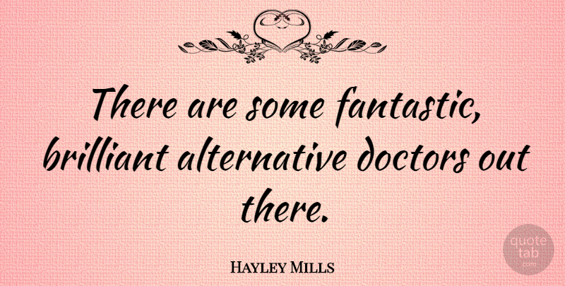 Hayley Mills Quote About Doctors: There Are Some Fantastic Brilliant...