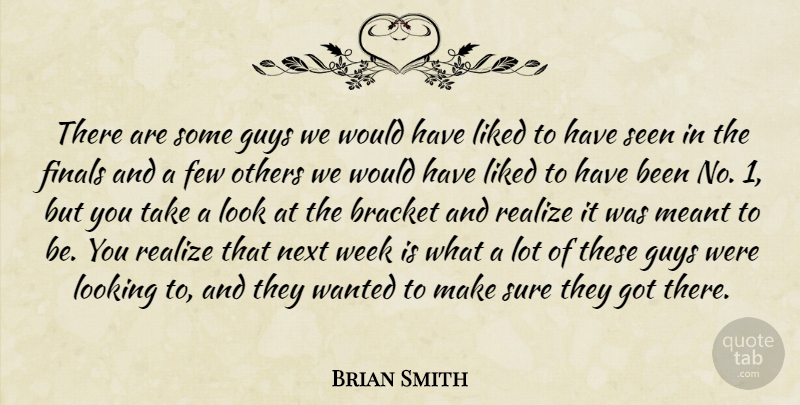 Brian Smith Quote About Bracket, Few, Finals, Guys, Liked: There Are Some Guys We...