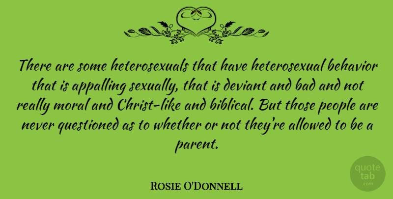 Rosie O'Donnell Quote About Biblical, People, Parent: There Are Some Heterosexuals That...
