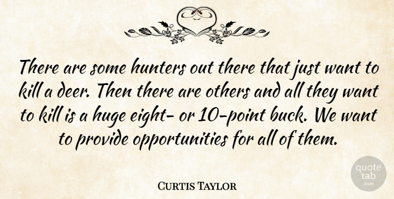 Curtis Taylor Quote About Huge, Hunters, Others, Provide: There Are Some Hunters Out...