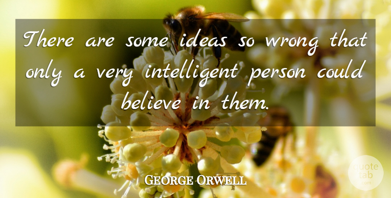 George Orwell Quote About Believe, Intelligent, Ideas: There Are Some Ideas So...