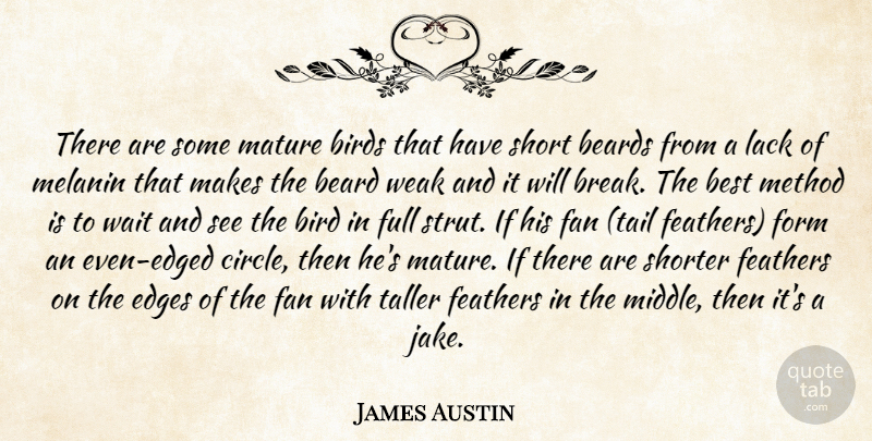James Austin Quote About Beard, Best, Birds, Edges, Fan: There Are Some Mature Birds...