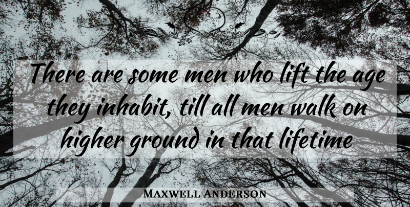 Maxwell Anderson Quote About Age, Age And Aging, Ground, Higher, Lifetime: There Are Some Men Who...