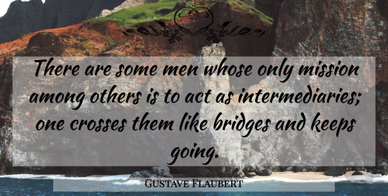 Gustave Flaubert Quote About Men, Bridges, Crosses: There Are Some Men Whose...