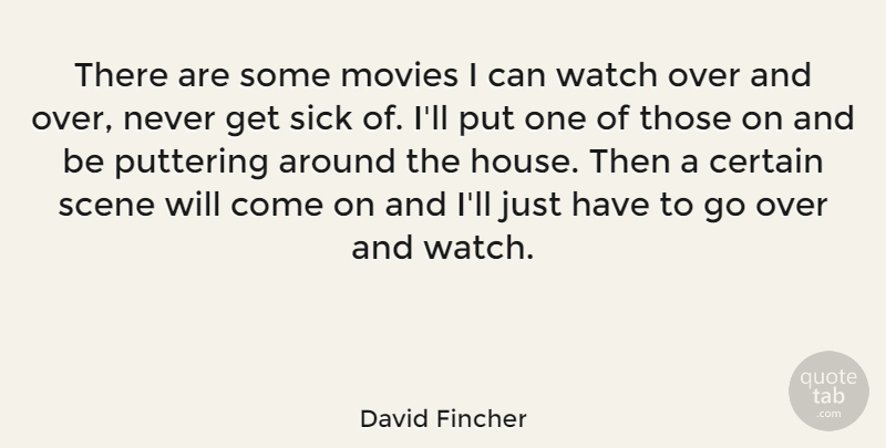 David Fincher Quote About American Director, Certain, Movies, Scene, Sick: There Are Some Movies I...