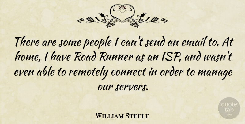 William Steele Quote About Connect, Email, Manage, Order, People: There Are Some People I...
