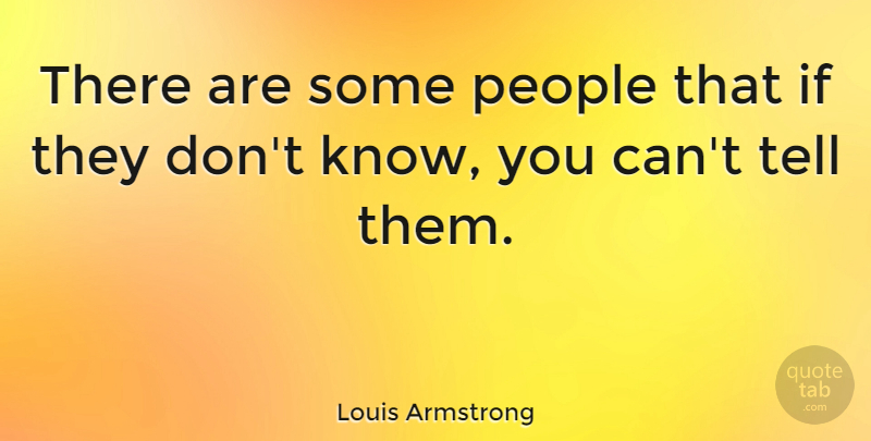 Louis Armstrong Quote About American Musician, People: There Are Some People That...