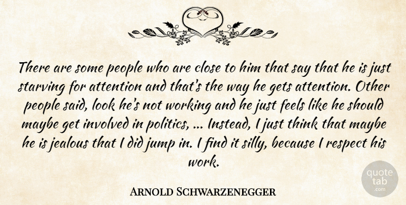 Arnold Schwarzenegger Quote About Attention, Close, Feels, Gets, Involved: There Are Some People Who...