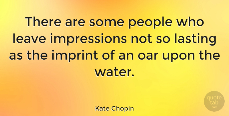 Kate Chopin Quote About Memorable, Water, People: There Are Some People Who...