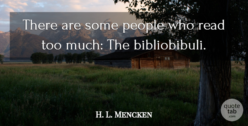 H. L. Mencken Quote About People, Too Much: There Are Some People Who...