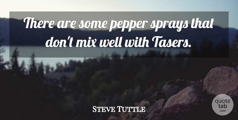 Steve Tuttle Quote About Mix, Pepper: There Are Some Pepper Sprays...