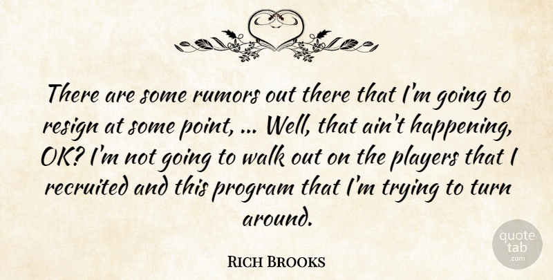 Rich Brooks Quote About Players, Program, Resign, Rumors, Trying: There Are Some Rumors Out...