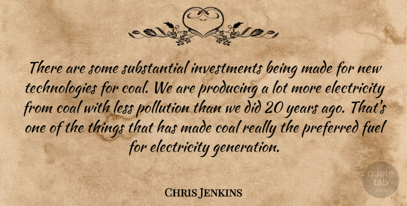 Chris Jenkins Quote About Coal, Electricity, Fuel, Less, Pollution: There Are Some Substantial Investments...