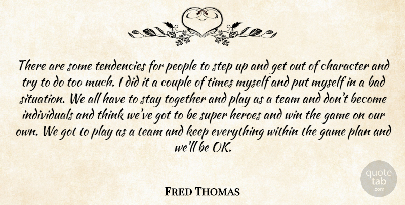 Fred Thomas Quote About Bad, Character, Couple, Game, Heroes: There Are Some Tendencies For...