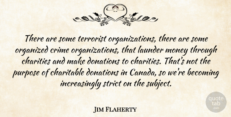 Jim Flaherty Quote About Becoming, Charitable, Charities, Donations, Money: There Are Some Terrorist Organizations...